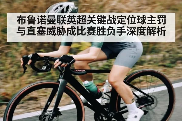 布鲁诺曼联英超关键战定位球主罚与直塞威胁成比赛胜负手深度解析